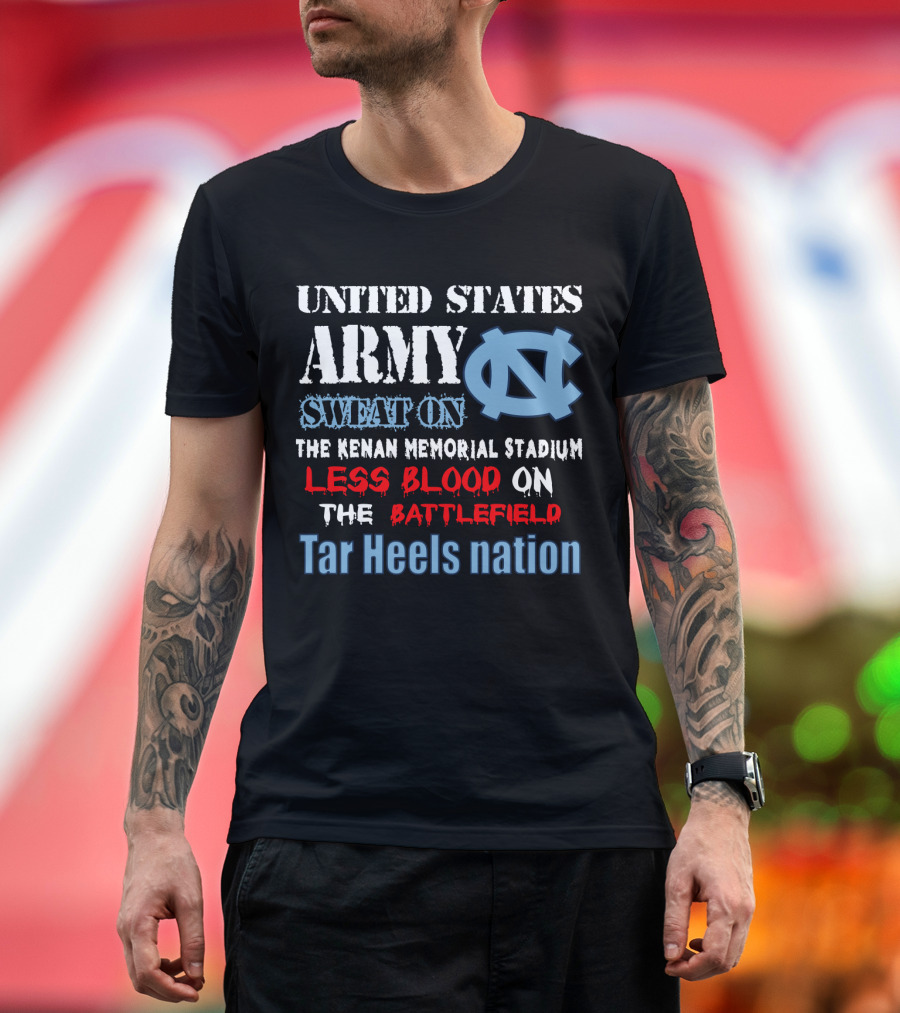 United States Army Sweat On The Kenan Memorial Stadium Less Blood On The Battlefield Tar Heels Nation T-Shirt