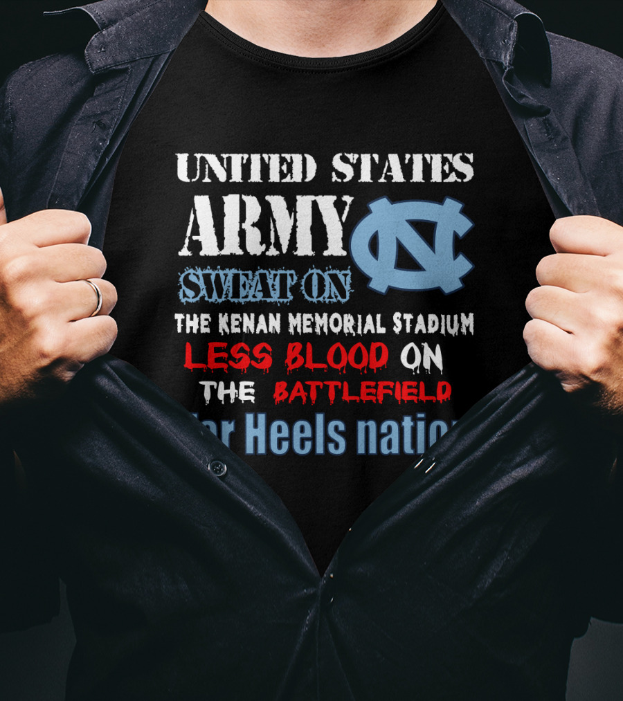 United States Army Sweat On The Kenan Memorial Stadium Less Blood On The Battlefield Tar Heels Nation T-Shirt