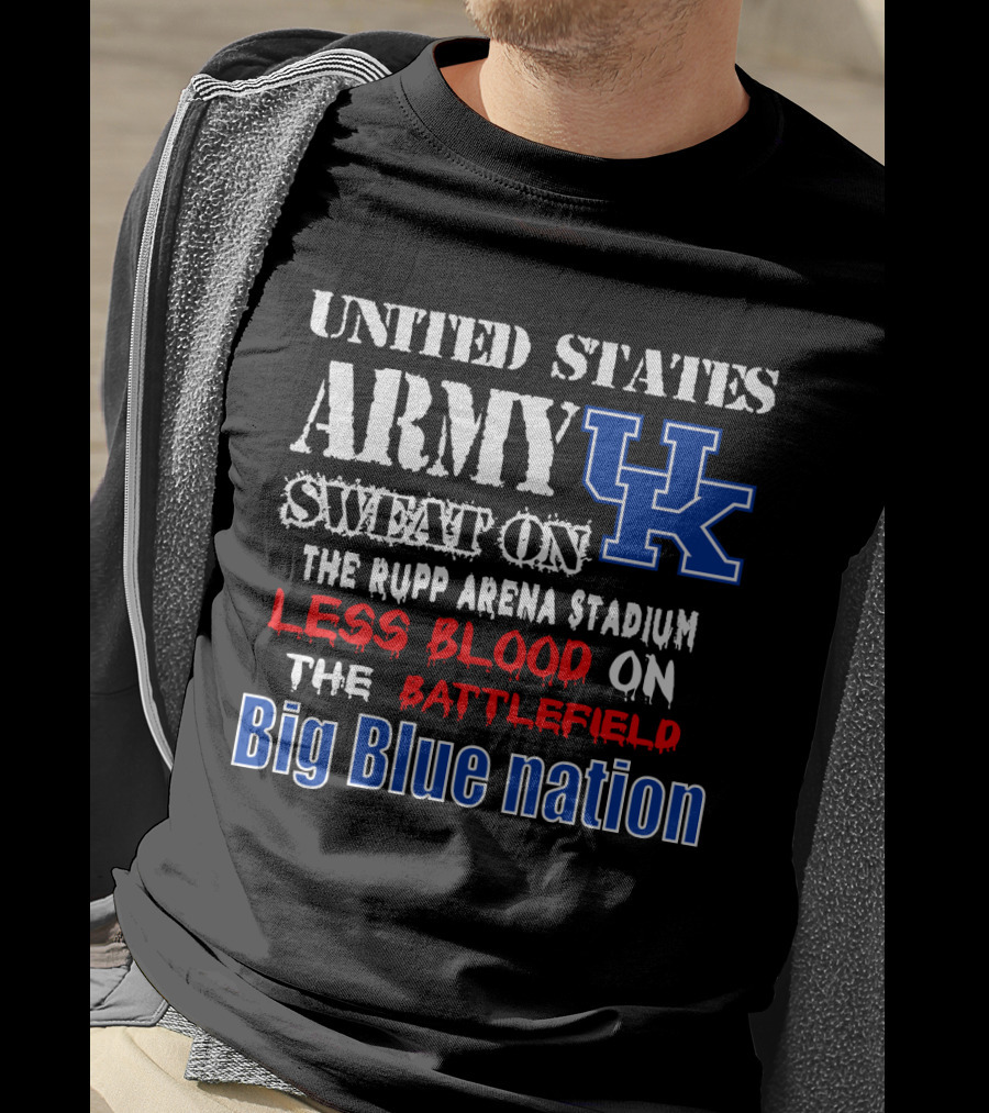United States Army Sweat On Uk Rupp Arena Stadium Less Blood On The Battlefield Big Blue Nation T-Shirt