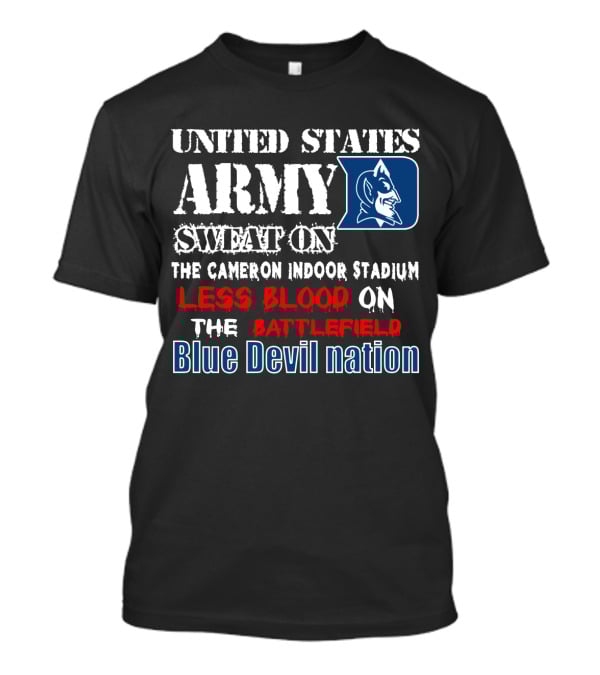 United States Army Sweat On The Cameron Indoor Stadium Less Blood On The Battlefield Blue Devil Nation T-Shirt