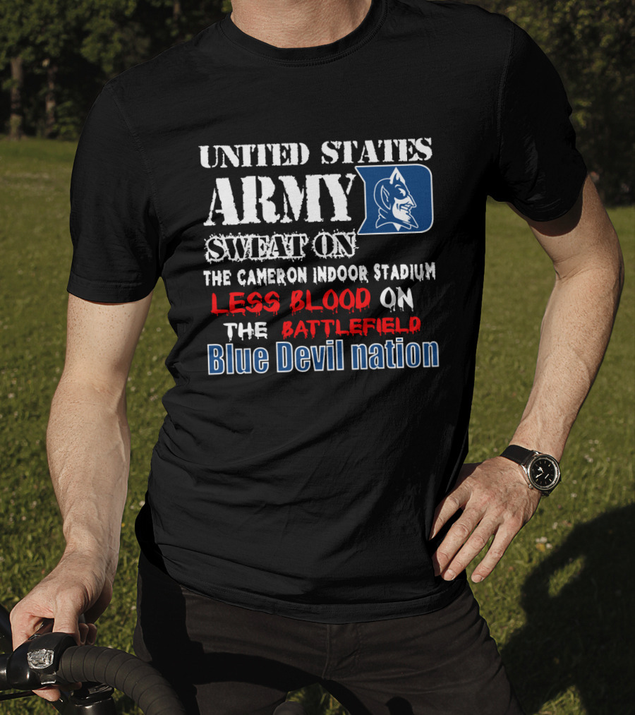 United States Army Sweat On The Cameron Indoor Stadium Less Blood On The Battlefield Blue Devil Nation T-Shirt