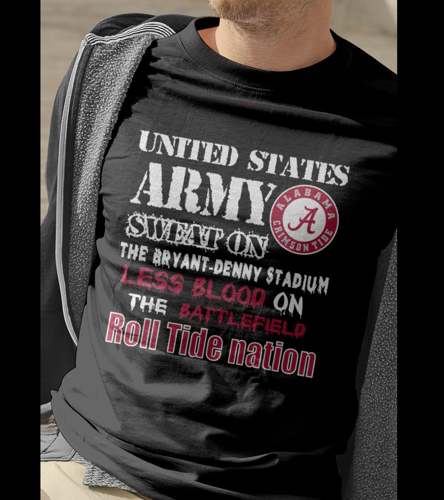 United States Army Sweat On The Bryant-Denny Stadium Less Blood On The Battlefield Roll Tide Nation Alabama Crimson Tide T-Shirt