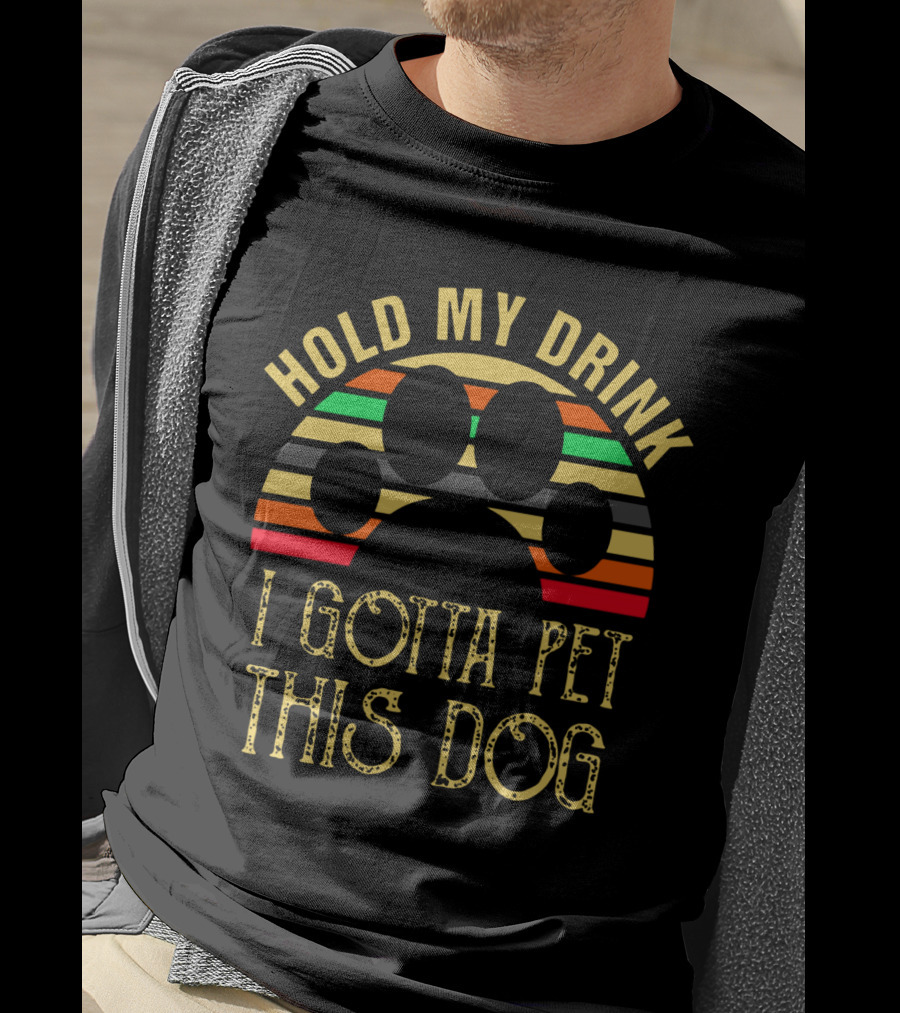 Hold My Drink I Gotta Pet This Dog T-Shirt