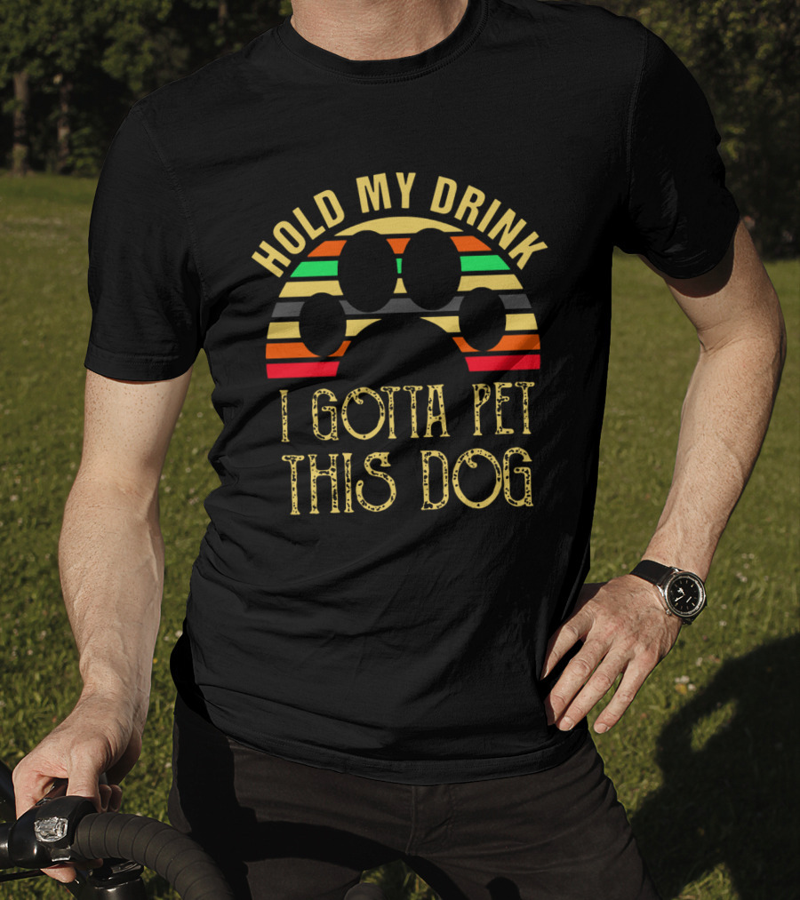 Hold My Drink I Gotta Pet This Dog T-Shirt