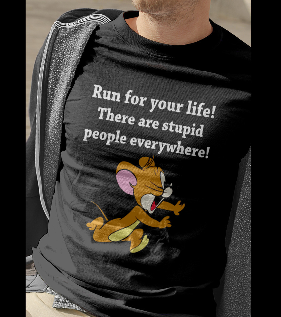 Run For Your Life There Are Stupid People Everywhere Jerry Mouse T-Shirt