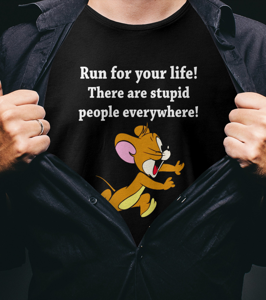 Run For Your Life There Are Stupid People Everywhere Jerry Mouse T-Shirt