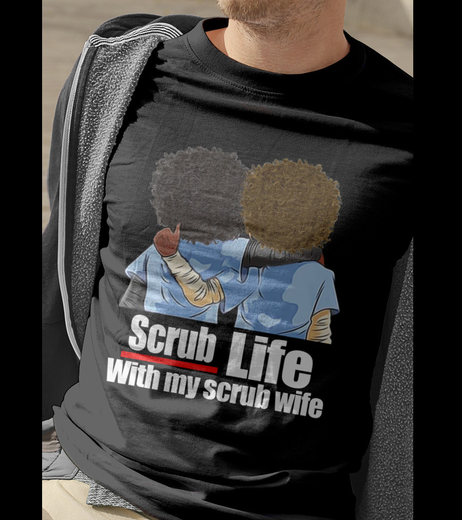 Scrub Life With My Scrub Wife T-Shirt