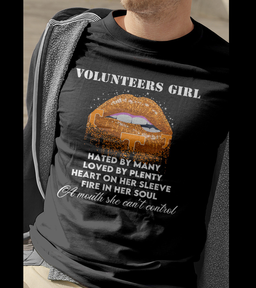 Volunteers Girl Hated By Many Loved By Plenty Heart On Her Sleeve Fire In Her Soul A Mouth She Can't Control T-Shirt