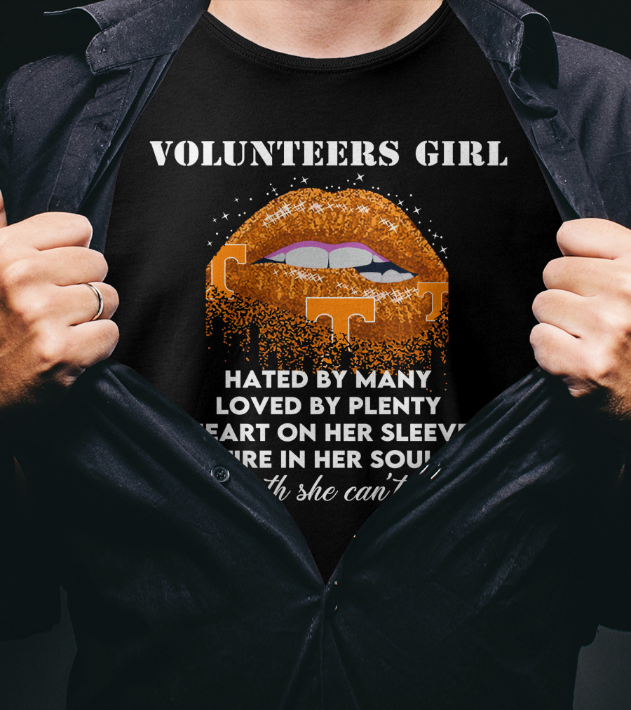 Volunteers Girl Hated By Many Loved By Plenty Heart On Her Sleeve Fire In Her Soul A Mouth She Can't Control T-Shirt