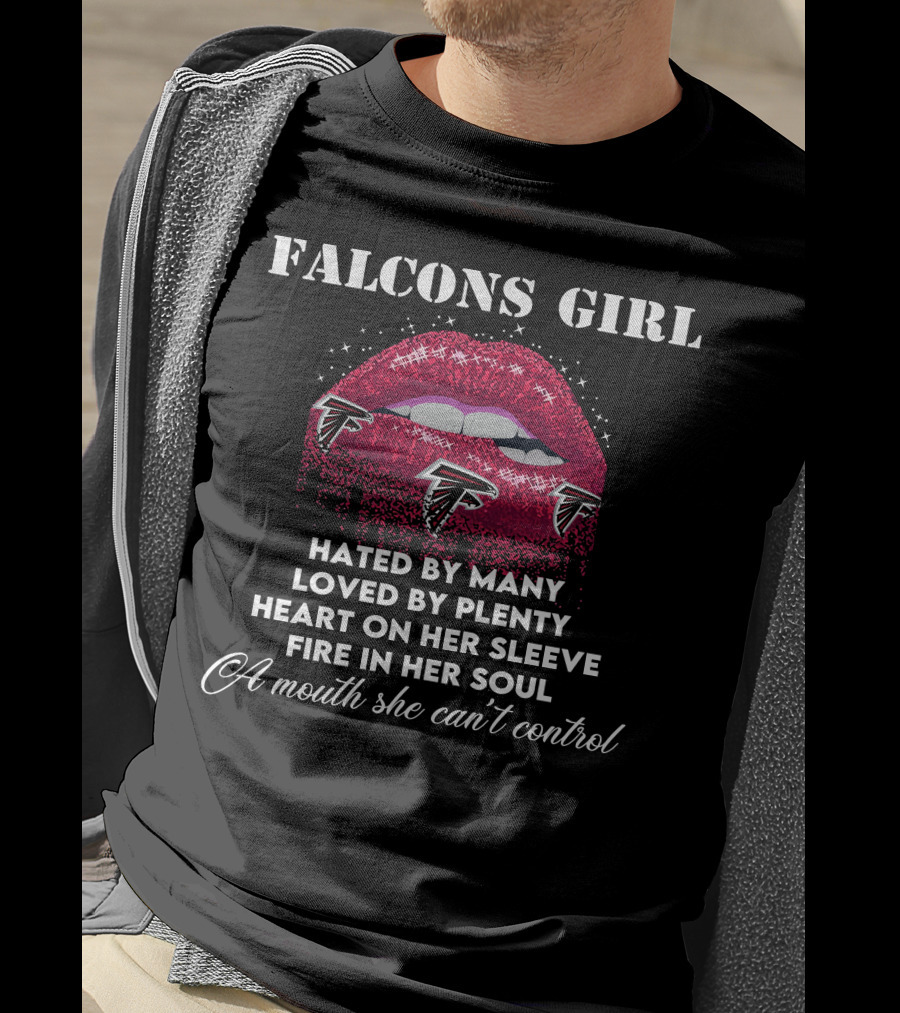 FALCONS GIRL Hated By Many Loved By Plenty Heart On Her Sleeve Fire In Her Soul A Mouth She Can't Control T-Shirt