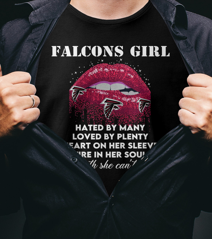 FALCONS GIRL Hated By Many Loved By Plenty Heart On Her Sleeve Fire In Her Soul A Mouth She Can't Control T-Shirt