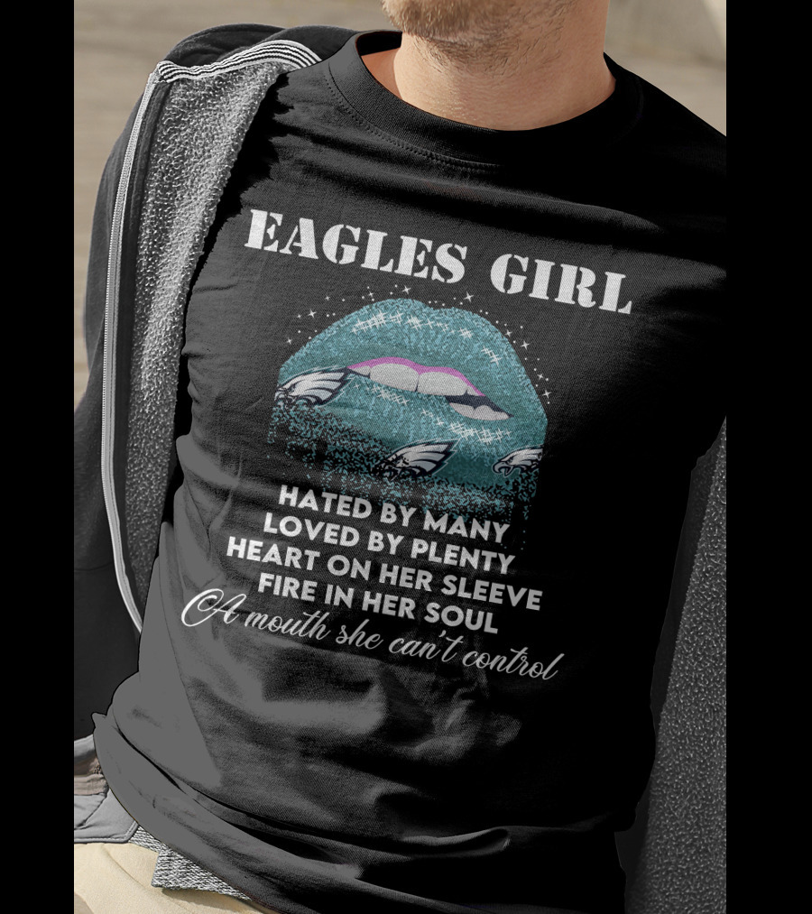 Eagles Girl Hated By Many Loved By Plenty Heart On Her Sleeve Fire In Her Soul A Mouth She Can't Control T-Shirt
