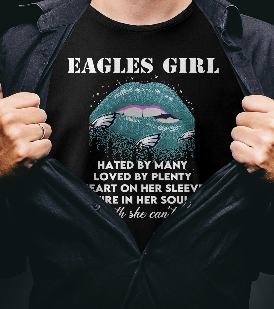 Eagles Girl Hated By Many Loved By Plenty Heart On Her Sleeve Fire In Her Soul A Mouth She Can't Control T-Shirt