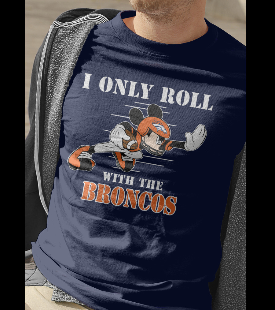 I Only Roll With The Broncos Mickey T-Shirt