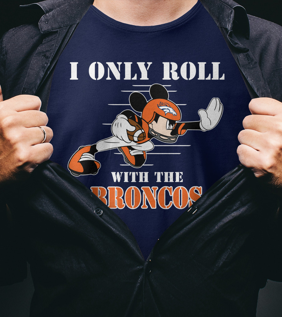 I Only Roll With The Broncos Mickey T-Shirt