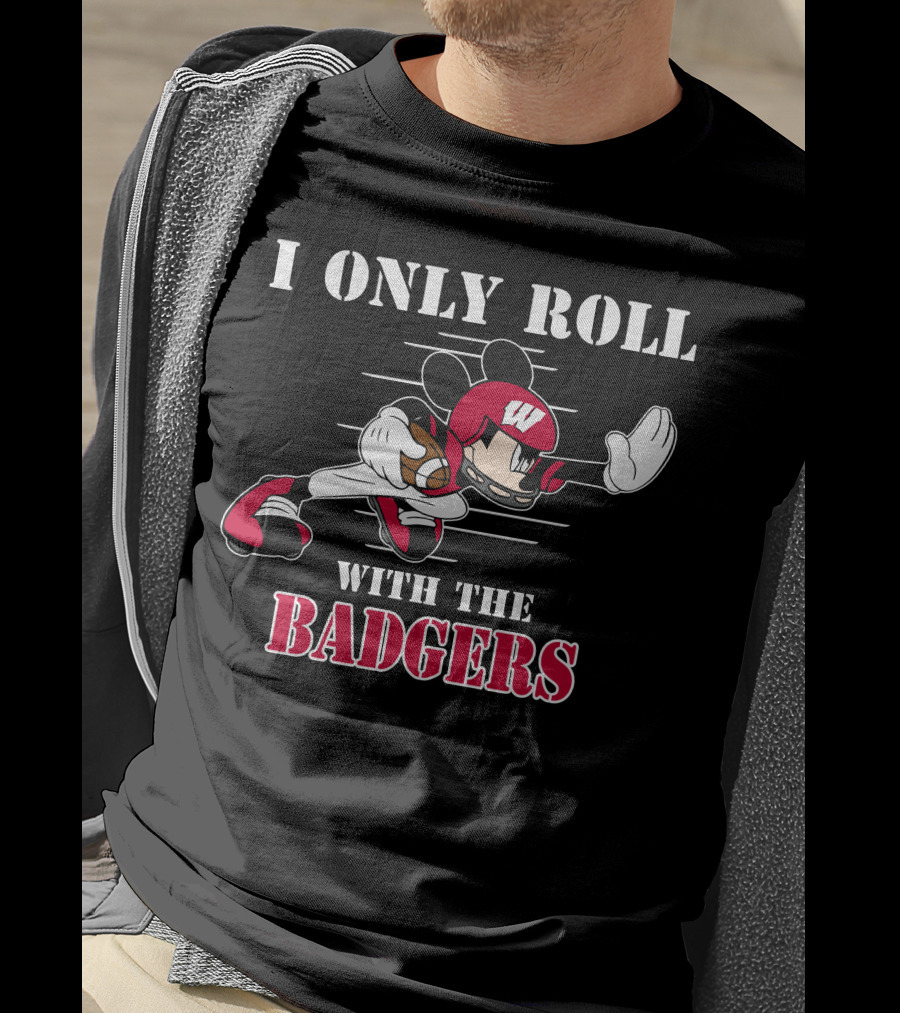 I Only Roll With The Wisconsin Badgers Mickey Football T-Shirt