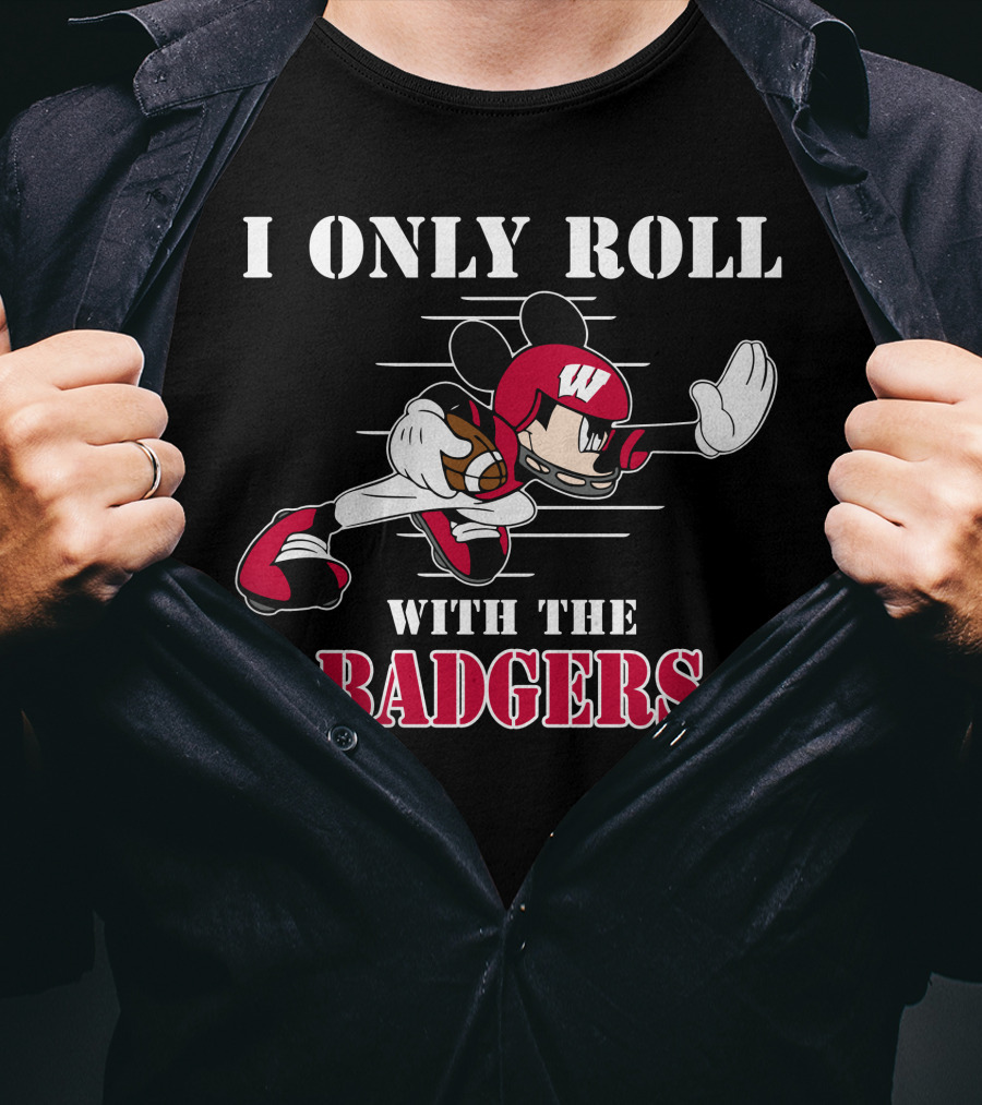 I Only Roll With The Wisconsin Badgers Mickey Football T-Shirt