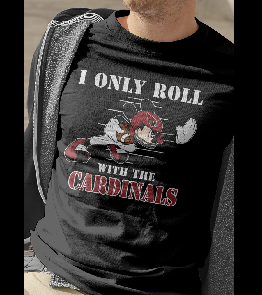 I Only Roll With The Cardinals Arizona Mickey Football T-Shirt
