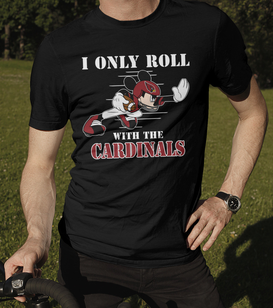 I Only Roll With The Cardinals Arizona Mickey Football T-Shirt