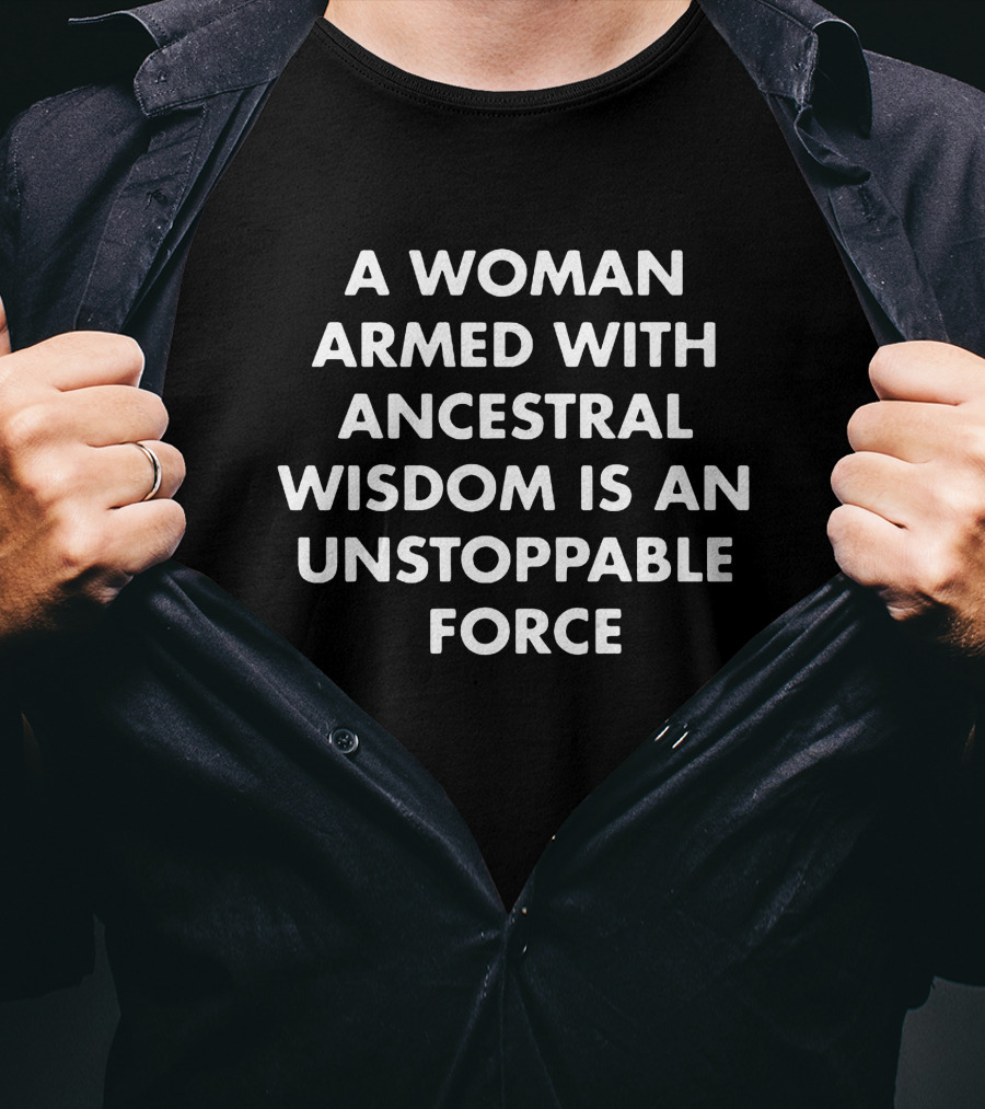 A Woman Armed With Ancestral Wisdom Is An Unstoppable Force T-Shirt