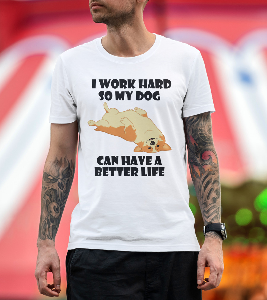 I Work Hard So My Welsh Corgi Dog Can Have a Better Life T-Shirt