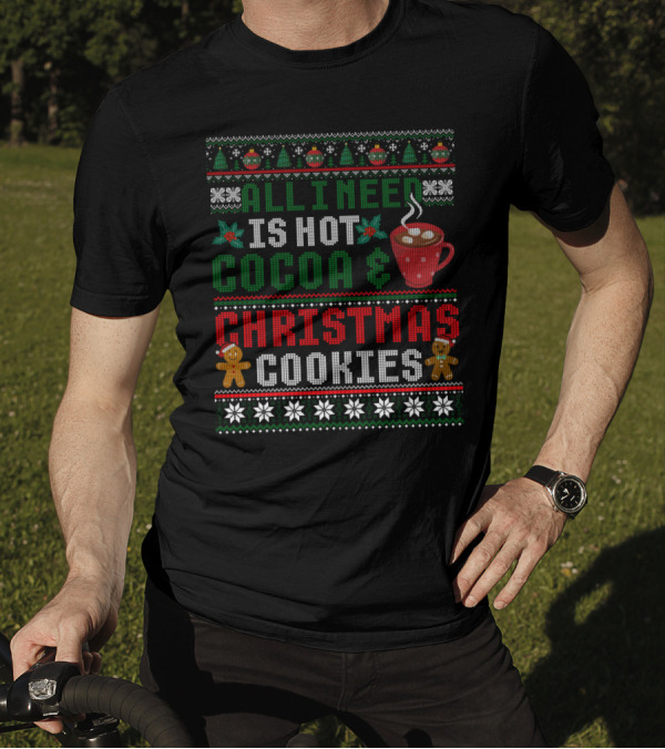 All I Need Is Hot Cocoa And Christmas Cookies With Snowflakes Gingerbread And Christmas Trees T-Shirt