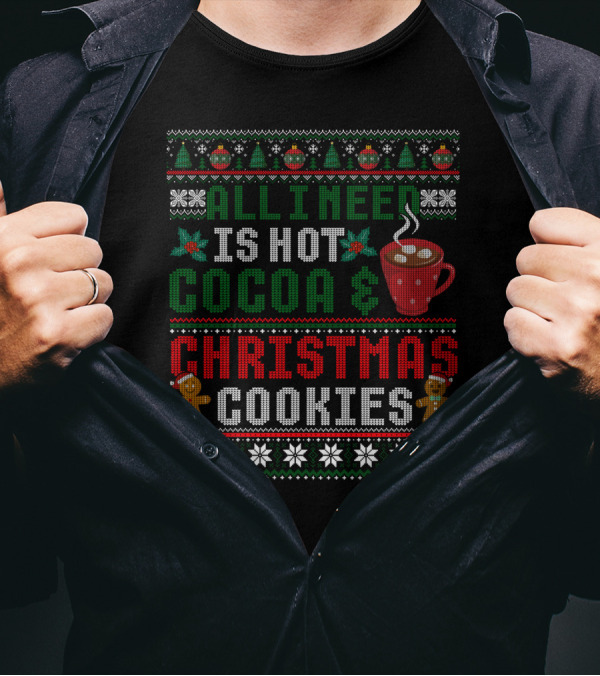 All I Need Is Hot Cocoa And Christmas Cookies With Snowflakes Gingerbread And Christmas Trees T-Shirt
