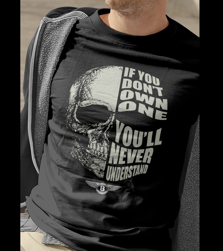 Bentley If You Don't Own One You'll Never Understand T-Shirt
