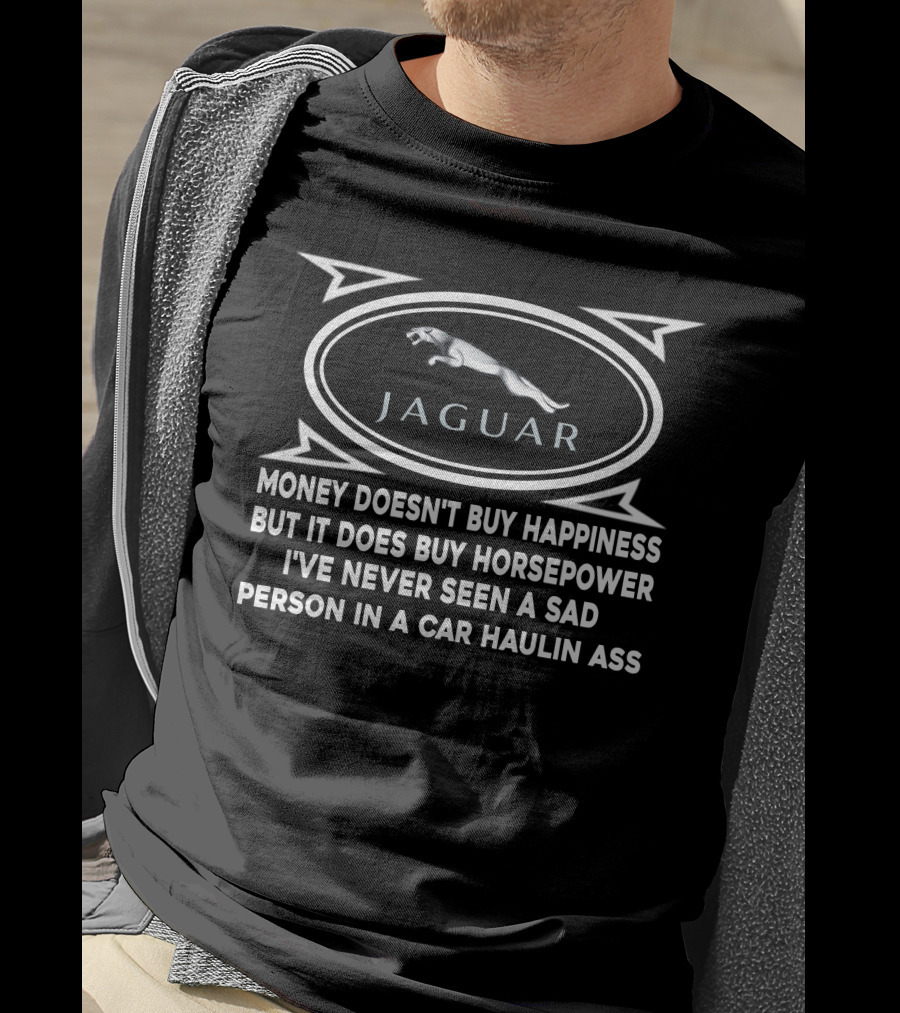 Jaguar Money Doesn't Buy Happiness But It Does Buy Horsepower Car Haulin Ass T-Shirt