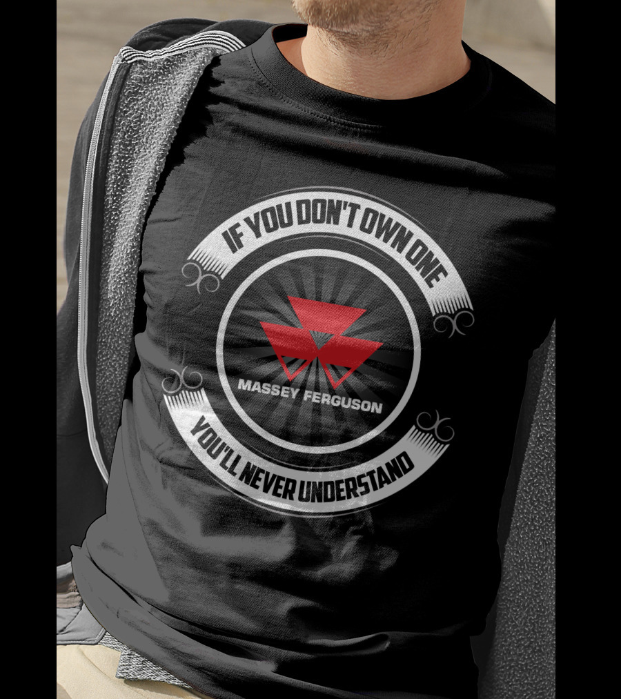 Massey Ferguson 6100 If You Don't Own One You'll Never Understand T-Shirt