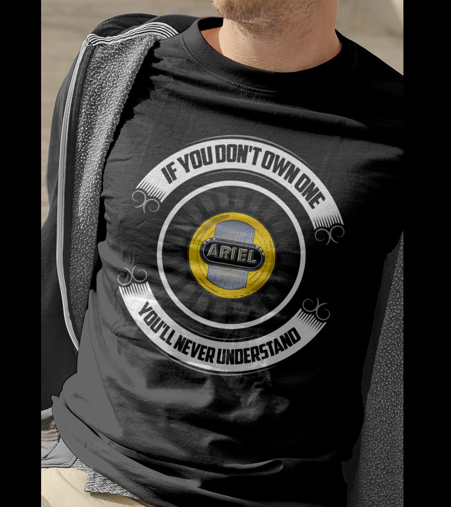 If You Don't Own One You'll Never Understand Ariel Motorcycles T-Shirt