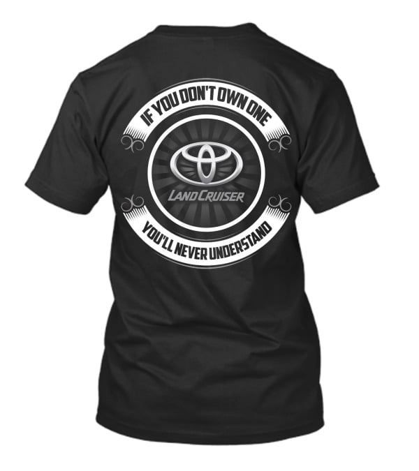 If You Don't Own One You'll Never Understand Land Cruiser Toyota T-Shirt