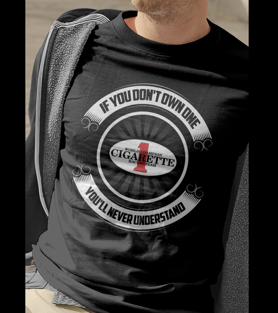 If You Don’t Own One You’ll Never Understand World Champion Cigarette Racing Team T-Shirt