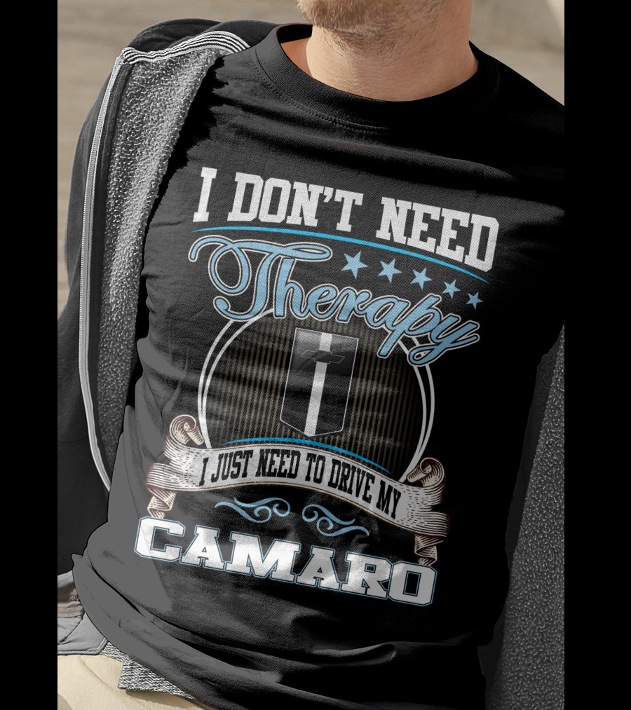 I Don't Need Therapy I Just Need To Drive My Camaro T-Shirt