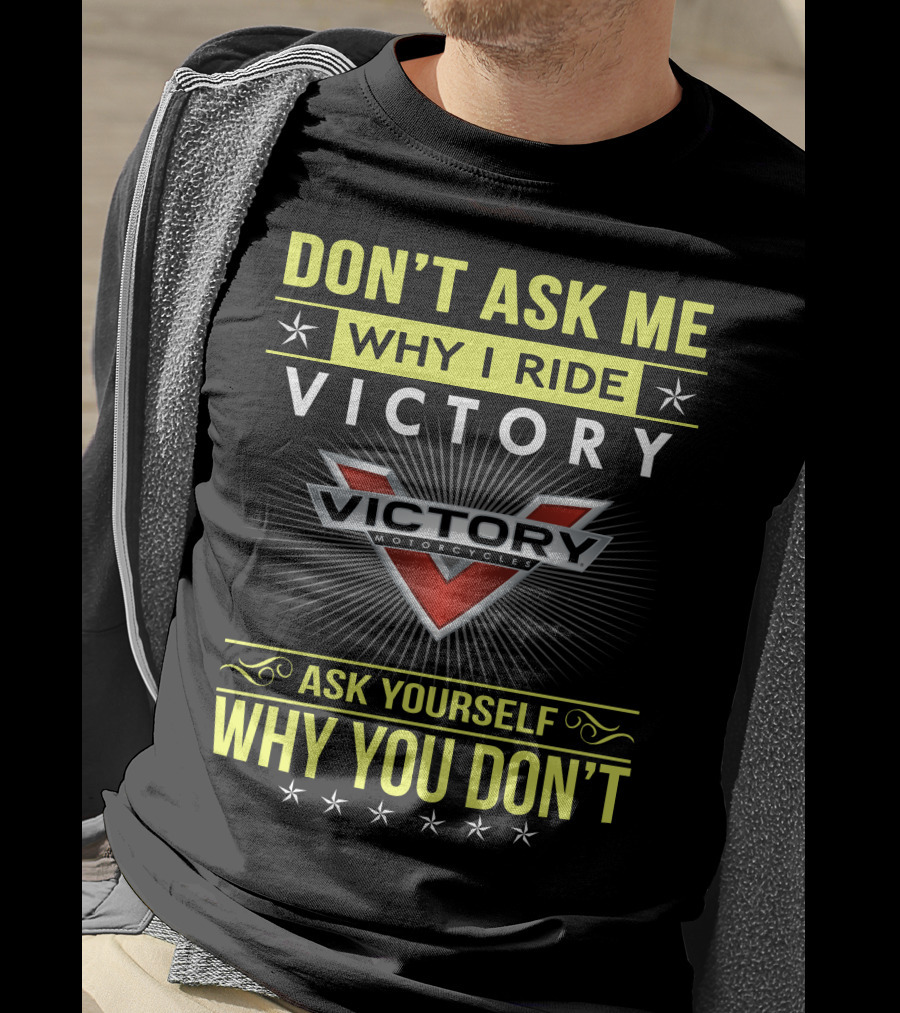 Don't Ask ME Why I Ride Victory Motorcycles Ask Yourself Why You Don't T-Shirt