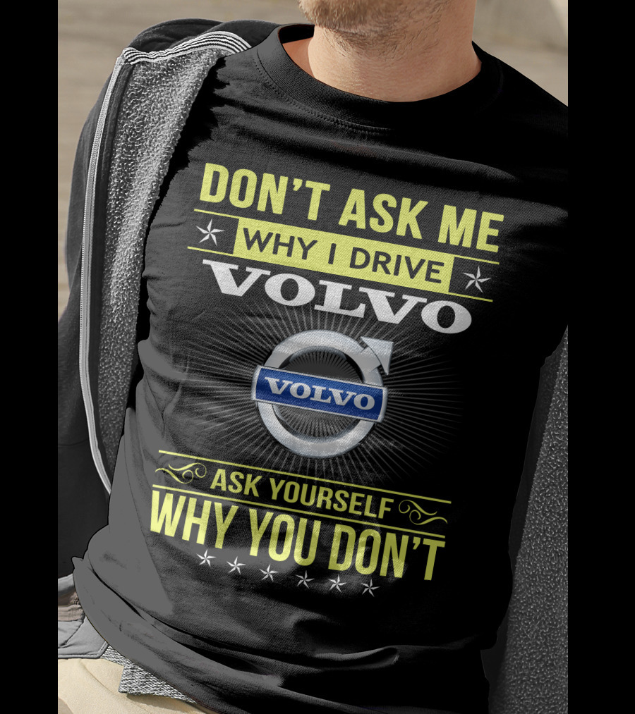 Don't Ask ME Why I Drive Volvo Ask Yourself Why You Don't T-Shirt