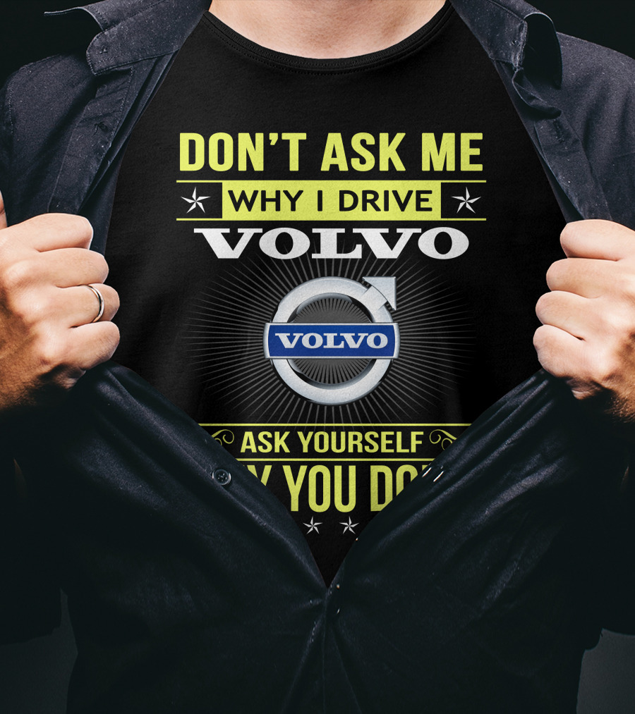 Don't Ask ME Why I Drive Volvo Ask Yourself Why You Don't T-Shirt