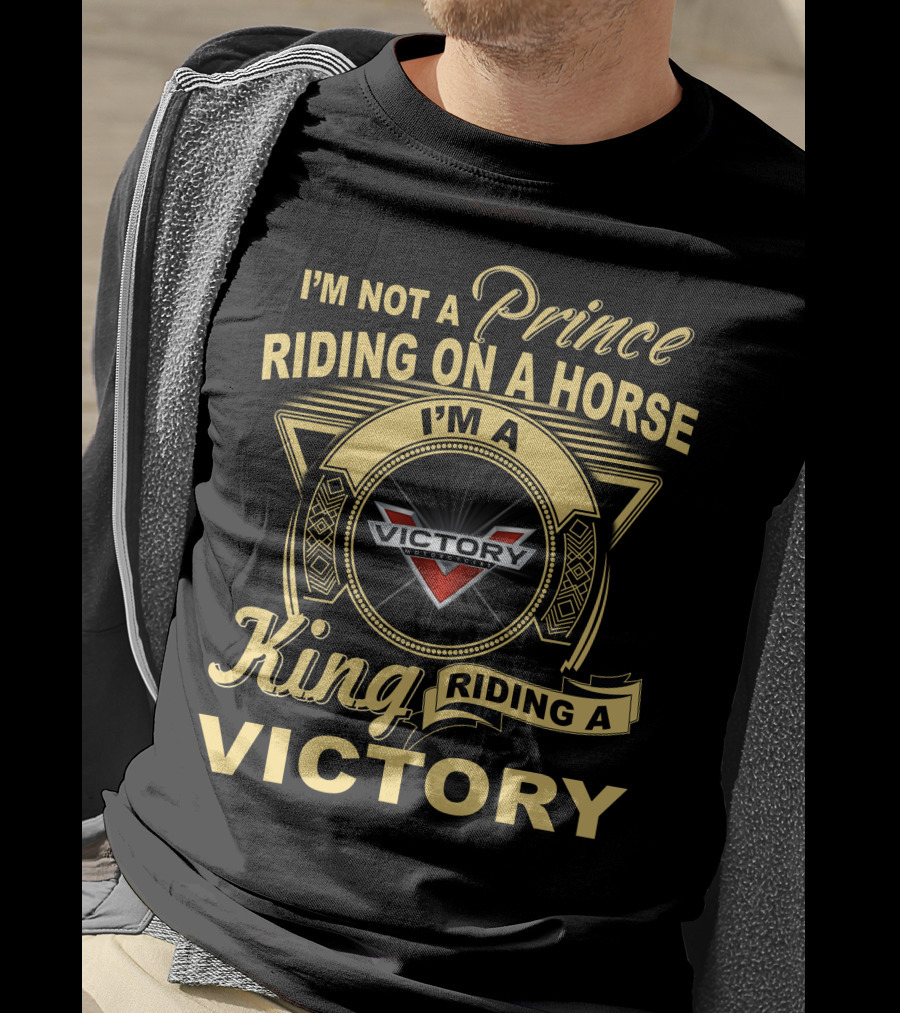I'M NOT A PRINCE RIDING ON A HORSE I'M A KING RIDING A VICTORY VICTORY MOTORCYCLES T-Shirt