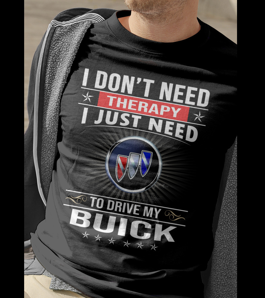 I Don’t Need Therapy I Just Need To Drive My Buick T-Shirt