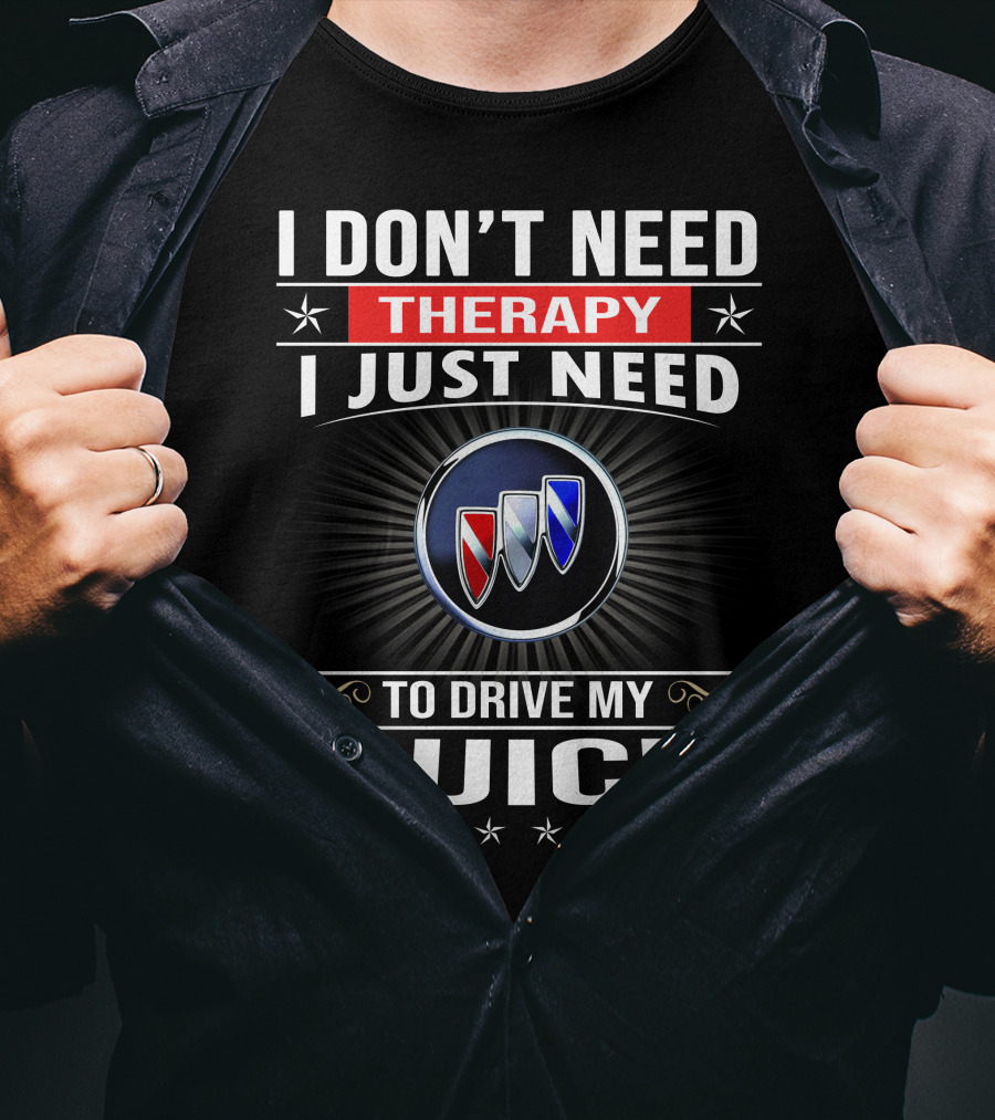 I Don’t Need Therapy I Just Need To Drive My Buick T-Shirt