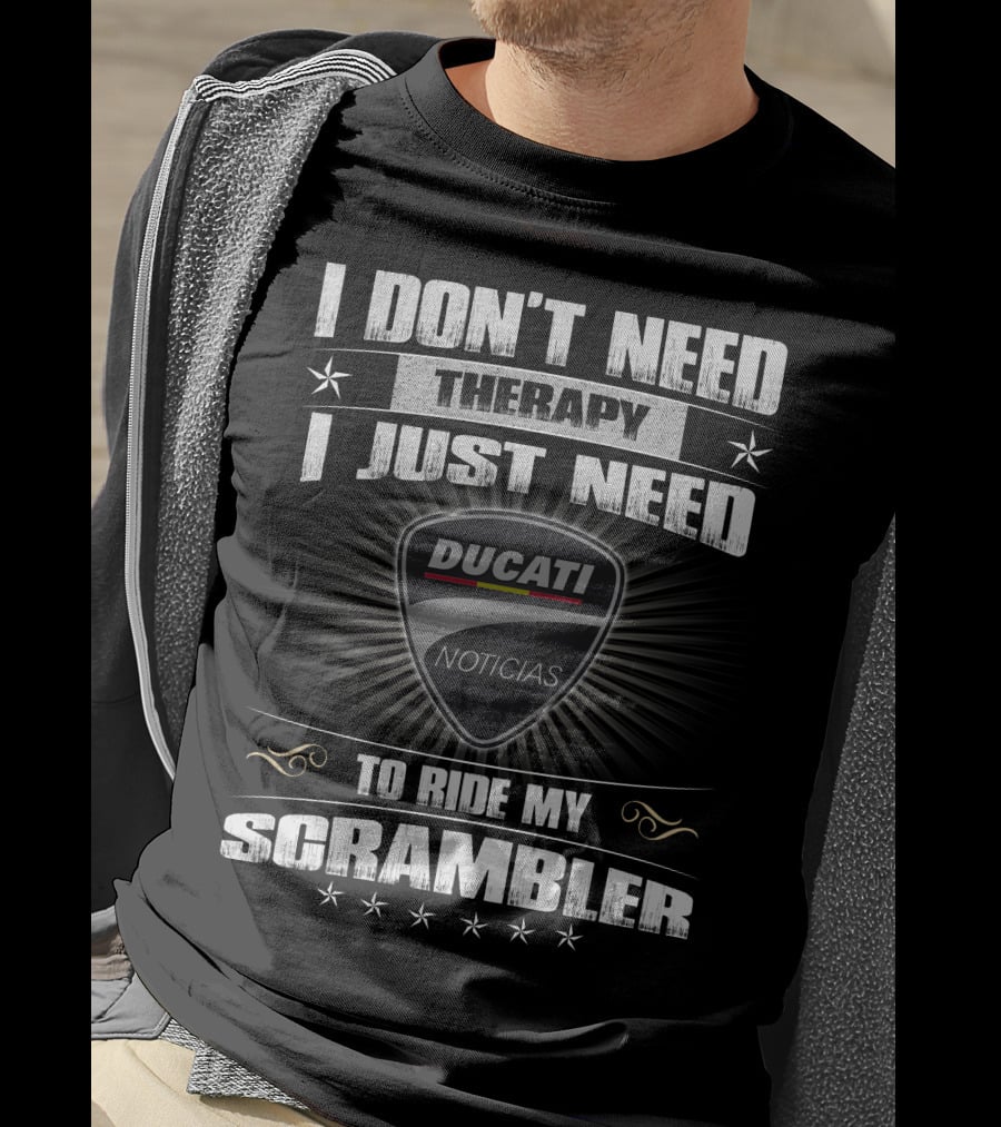 I Don't Need Therapy I Just Need Ducati Noticias To Ride My Scrambler T-Shirt