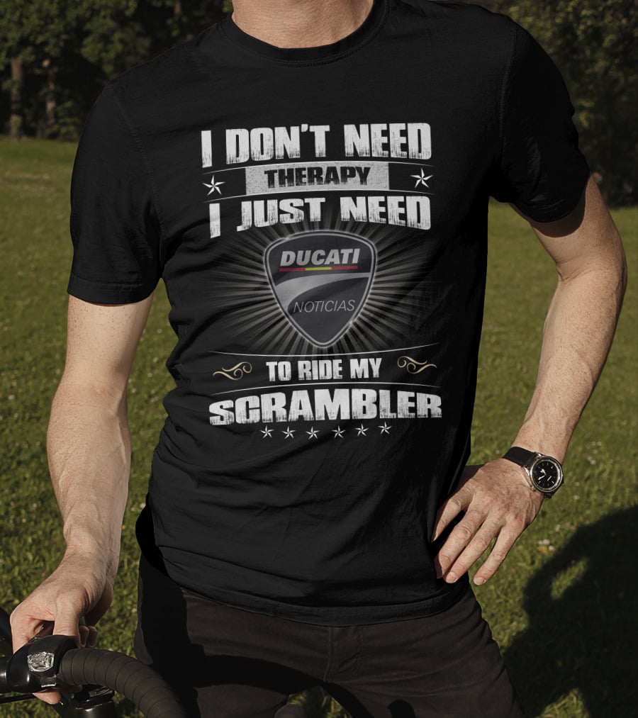 I Don't Need Therapy I Just Need Ducati Noticias To Ride My Scrambler T-Shirt