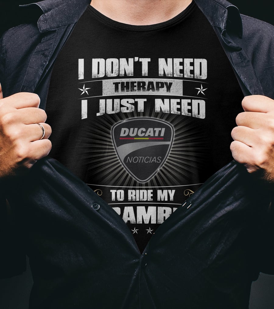 I Don't Need Therapy I Just Need Ducati Noticias To Ride My Scrambler T-Shirt