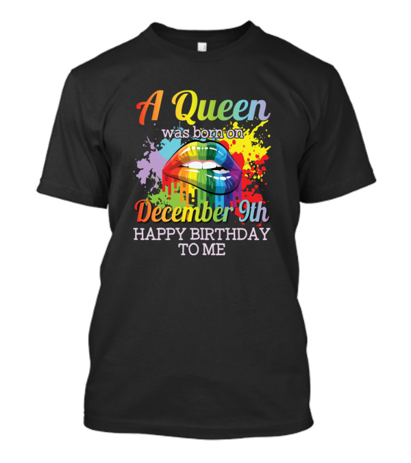 A Queen Was Born On December 9th Happy Birthday To Me Rainbow Lips T-Shirt