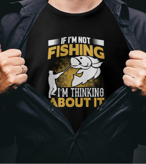 If I'm Not Fishing I'm Thinking About It Angler Hooking Big Fish T-Shirt