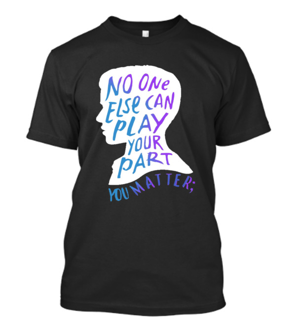 No One Else Can Play Your Part You Matter Silhouette Motivational T-Shirt