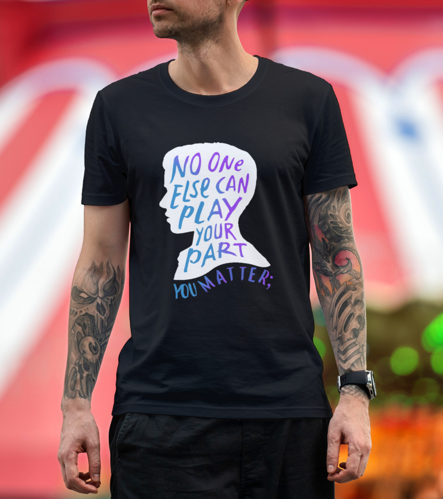 No One Else Can Play Your Part You Matter Silhouette Motivational T-Shirt