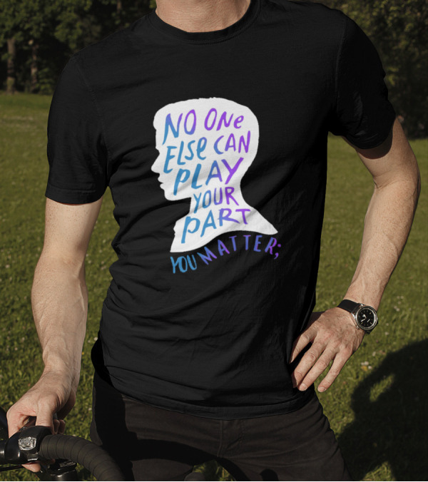 No One Else Can Play Your Part You Matter Silhouette Motivational T-Shirt