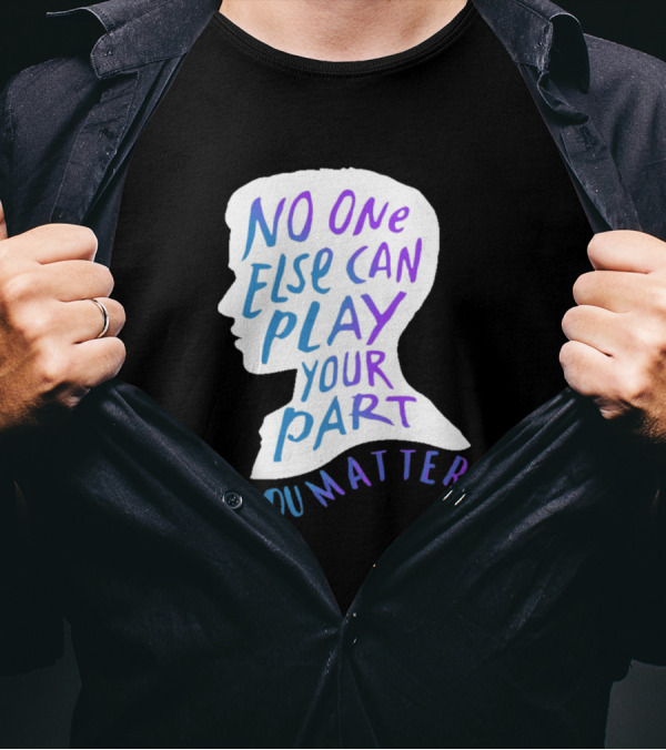 No One Else Can Play Your Part You Matter Silhouette Motivational T-Shirt