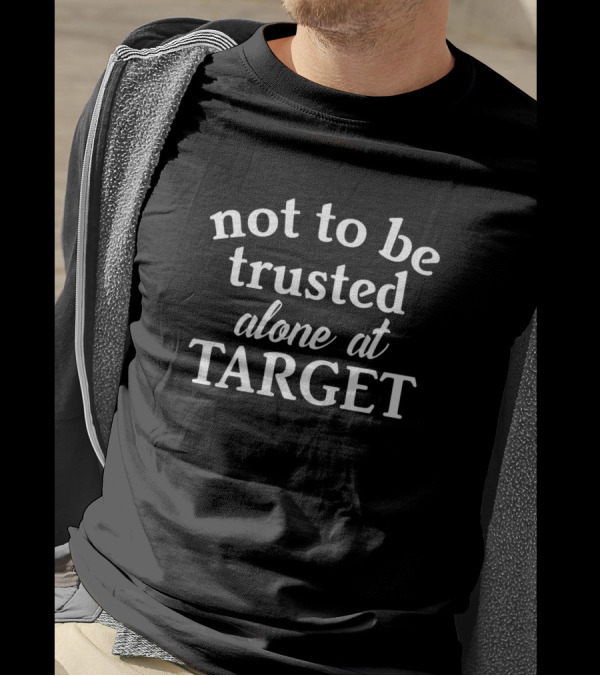 Not To Be Trusted Alone At Target T-Shirt